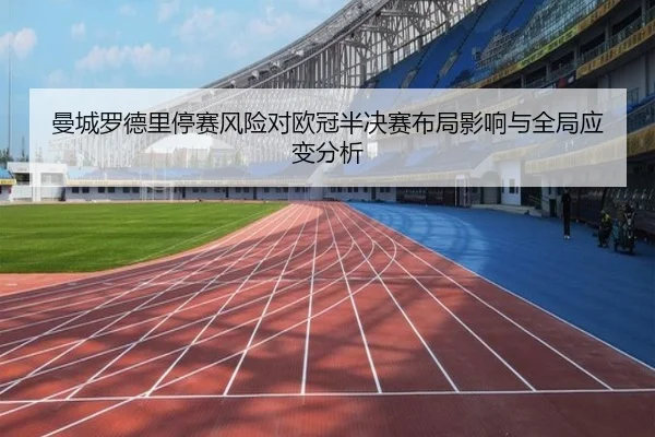 曼城罗德里停赛风险对欧冠半决赛布局影响与全局应变分析