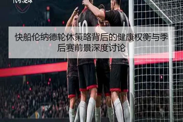 快船伦纳德轮休策略背后的健康权衡与季后赛前景深度讨论