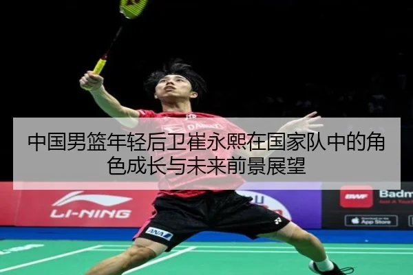 中国男篮年轻后卫崔永熙在国家队中的角色成长与未来前景展望