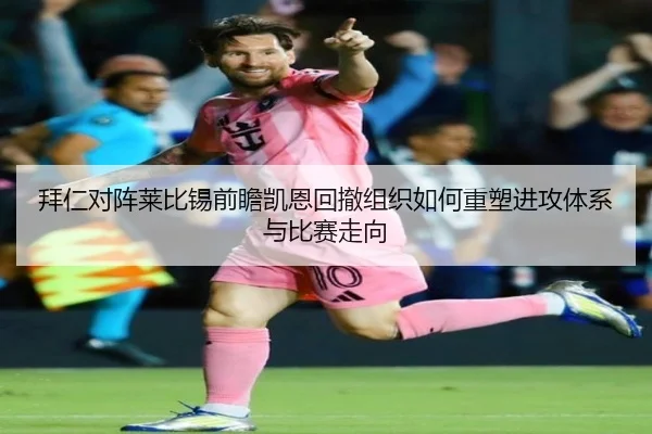 拜仁对阵莱比锡前瞻凯恩回撤组织如何重塑进攻体系与比赛走向
