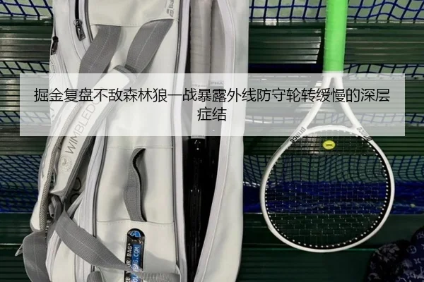 掘金复盘不敌森林狼一战暴露外线防守轮转缓慢的深层症结