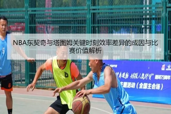 NBA东契奇与塔图姆关键时刻效率差异的成因与比赛价值解析