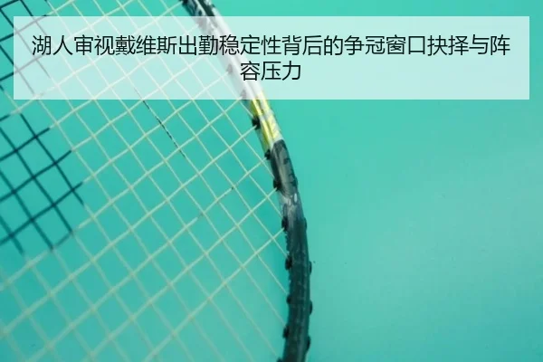 湖人审视戴维斯出勤稳定性背后的争冠窗口抉择与阵容压力