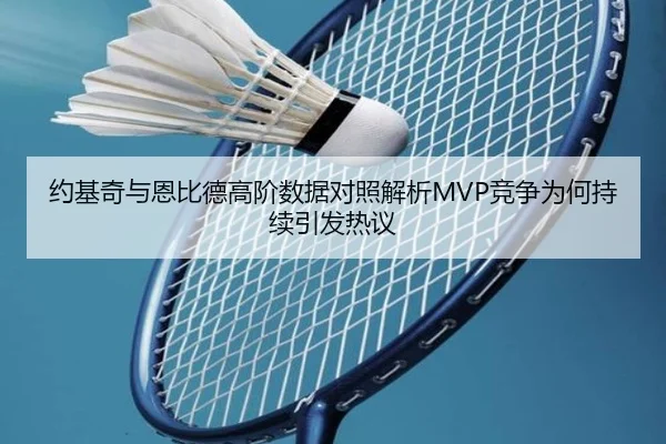 约基奇与恩比德高阶数据对照解析MVP竞争为何持续引发热议